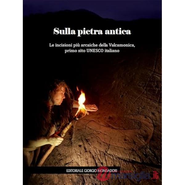 Sulla pietra antica. Le incisioni più arcaiche della Valcamonica, primo sito UNESCO italiano
