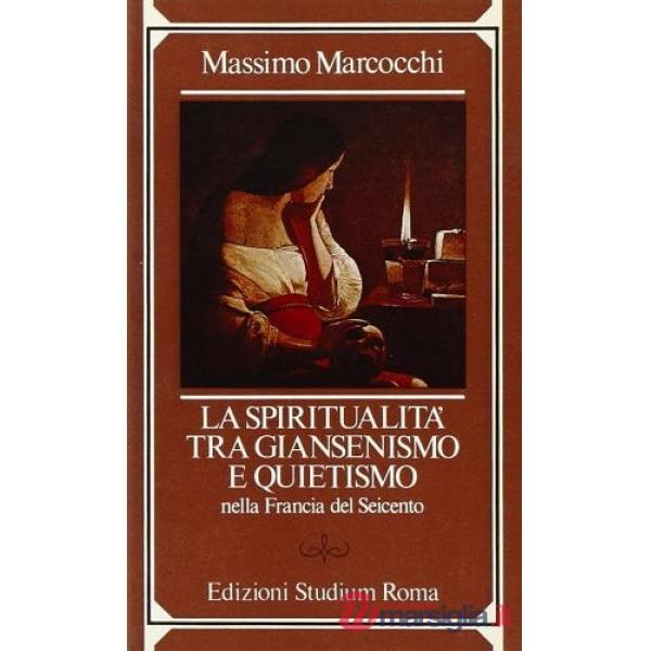 Spiritualità tra giansenismo e quietismo nella Francia del Seicento (La)
