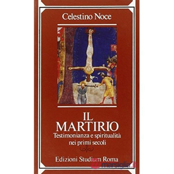 Martirio. Testimonianza e spiritualità nei primi secoli (Il)
