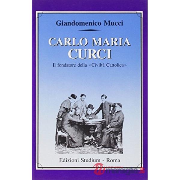 Carlo Maria Curci. Il fondatore della «Civiltà Cattolica»