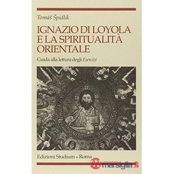 Ignazio di Loyola e la spiritualità orientale. Guida alla lettura degli «Esercizi»