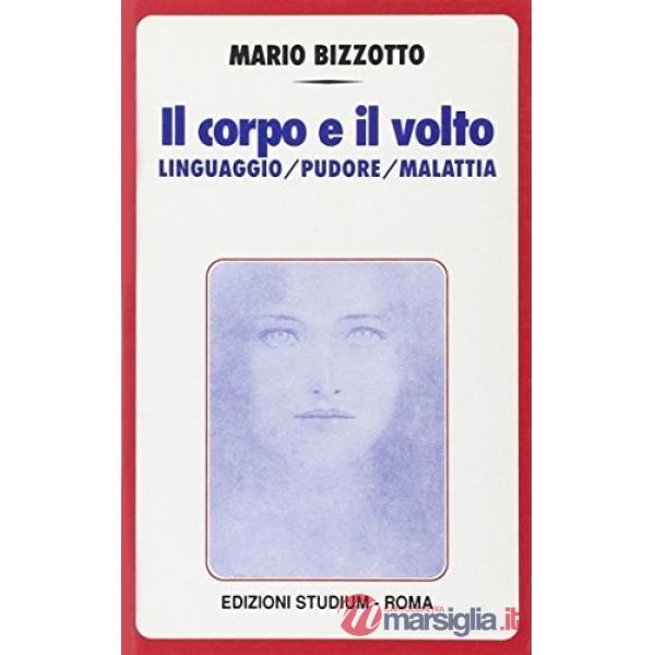 Corpo e il volto. Linguaggio, pudore, malattia (Il)