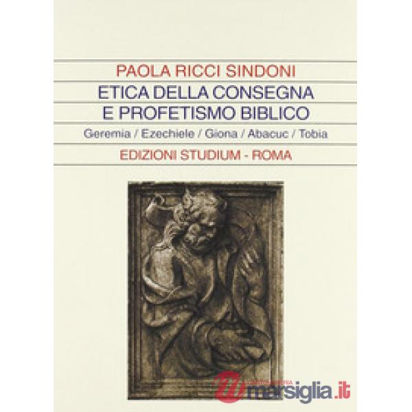 Etica della consegna e profetismo biblico. Geremia, Ezechiele, Giona, Abacuc, Tobia