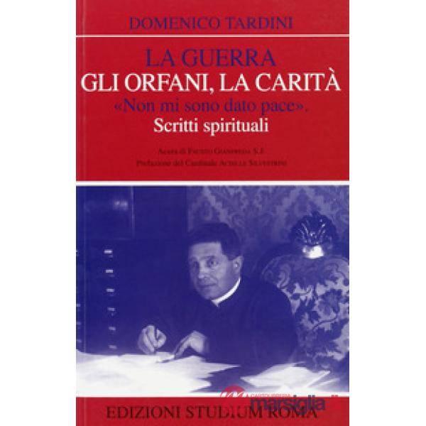 Guerra, gli orfani, la carità. «Non mi sono dato pace». Scritti spirituali (La)