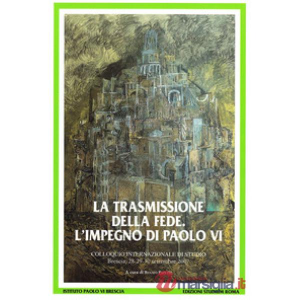 Trasmissione della fede. L'impegno di Paolo VI. Colloquio internazionale di stud