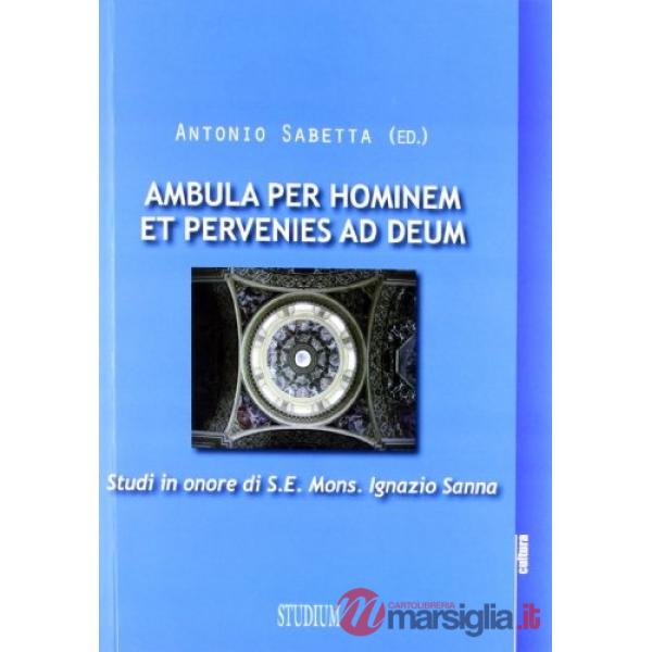 Ambula per hominem et pervenies ad Deum. Studi in onore di S. E. Mons. Ignazio Sanna