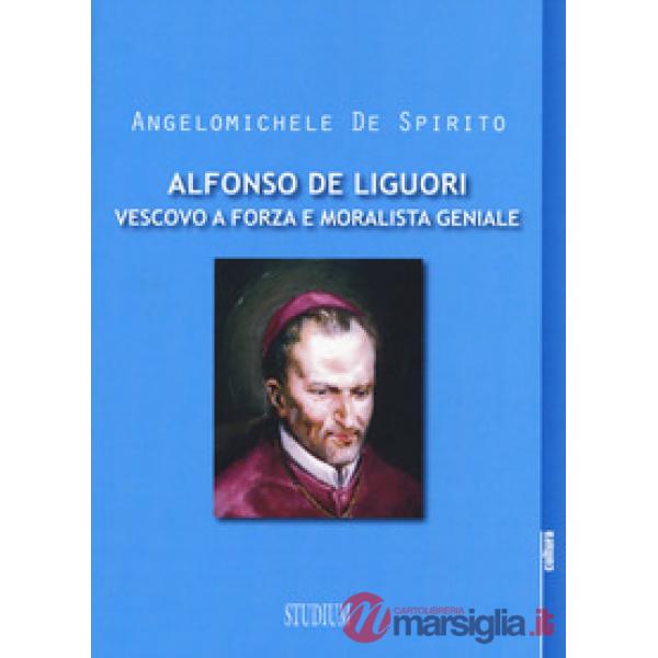 Alfonso Maria de Liguori. Vescovo a forza e moralista geniale