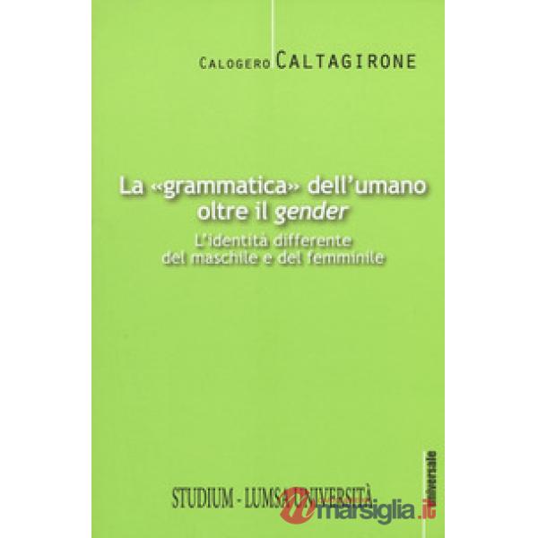 «grammatica» dell'umano oltre il «gender». L'identità differente del maschile e