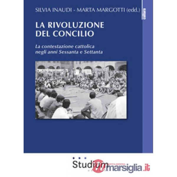 Rivoluzione del Concilio. La contestazione cattolica negli anni sessanta e settanta (La)