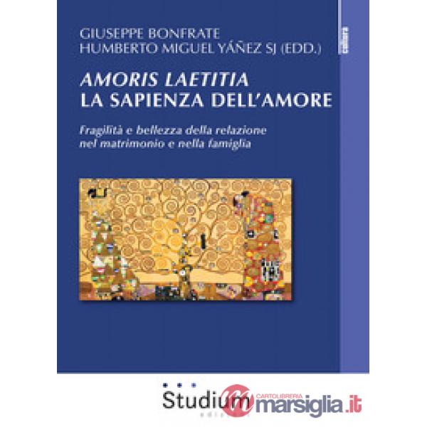 Amoris laetitia, la sapienza dell'amore. Fragilità e bellezza della relazione nel matrimonio e nella famiglia