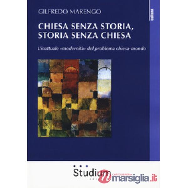 Chiesa senza storia, storia senza chiesa. L'inattuale «modernità» del problema c