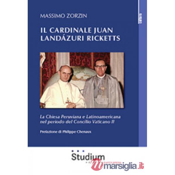 Cardinale Juan Landázuri Ricketts. La Chiesa peruviana e latinoamericana nel periodo del Concilio Vaticano II (Il)