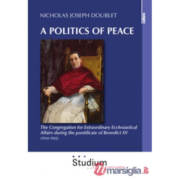 Politics of peace. The Congregation for extraordinary ecclesiastical affair during the pontifcate of Benedict XV (1914-1922) (A)