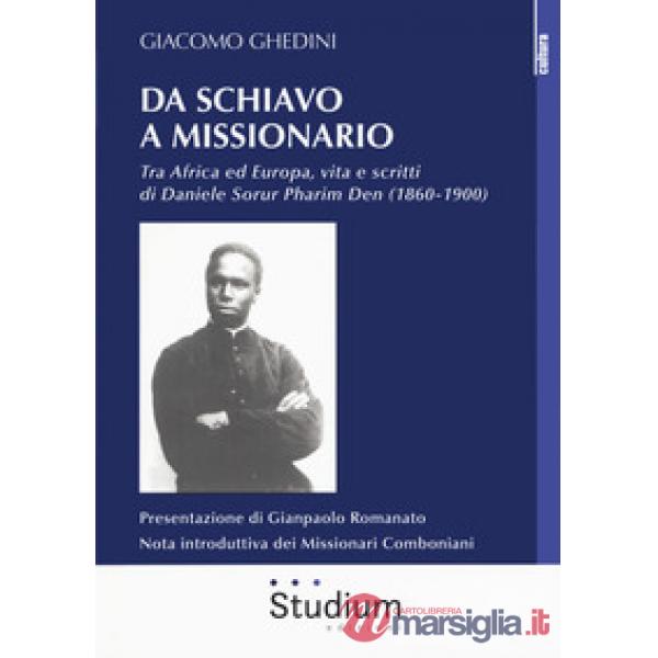 Da schiavo a missionario. Tra Africa ed Europa, vita e scritti di Daniele Sorur Pharim Den (1860-1900)