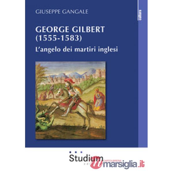 George Gilbert (1555-1583). L'angelo dei martiri inglesi