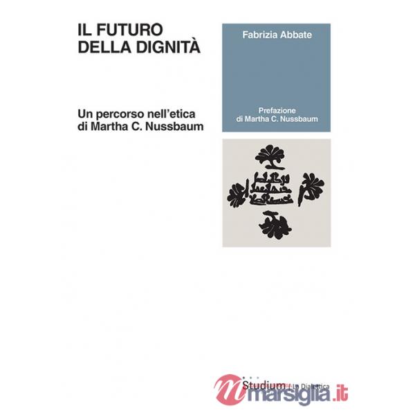 Futuro della dignità. Un percorso nell'etica di Martha C. Nussbaum (Il)