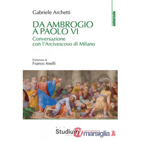 Da Ambrogio a Paolo VI. Conversazione con l'Arcivescovo di Milano