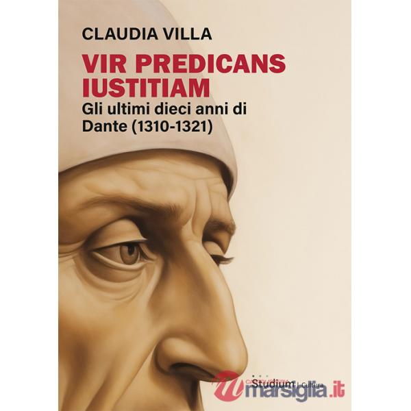 Vir predicans iustitiam. Gli ultimi dieci anni della vita di Dante (1310-1321)