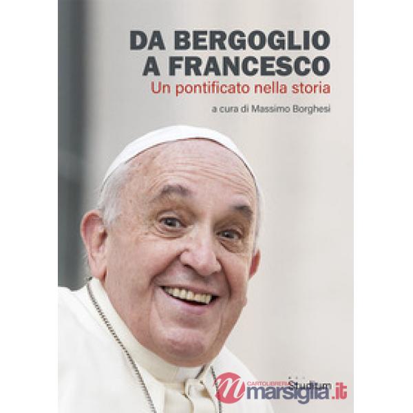 Da Bergoglio a Francesco. Un pontificato nella storia