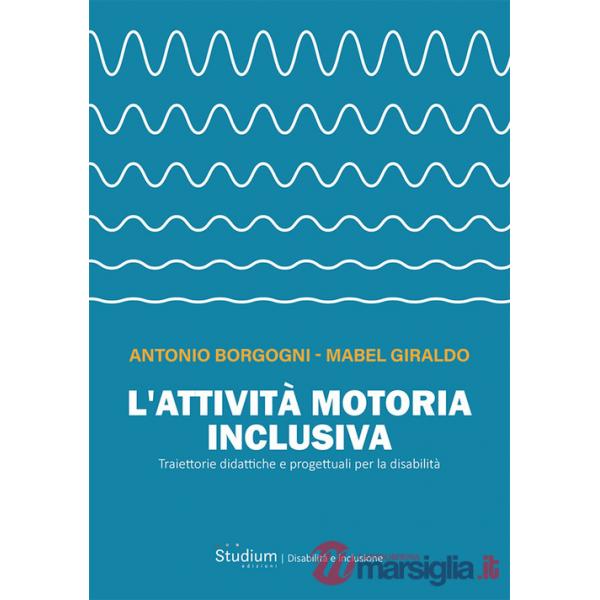 Attività motoria inclusiva. Traiettorie didattiche e progettuali per la disabilità (L')