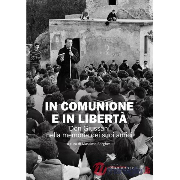 In comunione e in libertà. Don Giussani nella memoria dei suoi amici