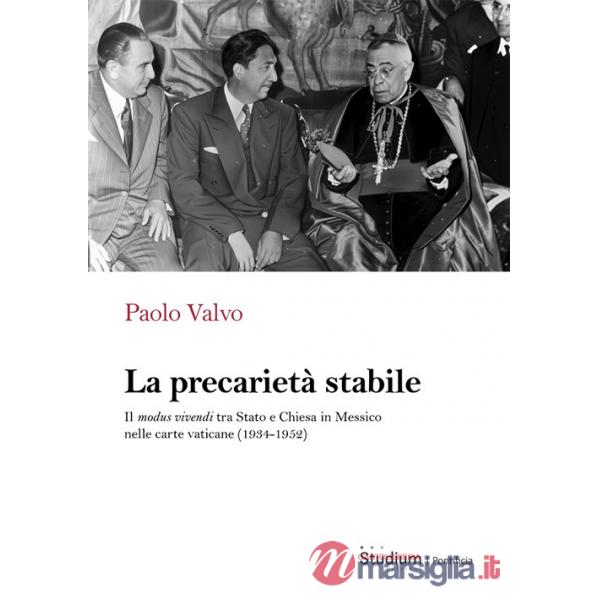 Precarietà stabile. Il modus vivendi tra Stato e Chiesa in Messico nelle carte vaticane (1934-1952) (La)