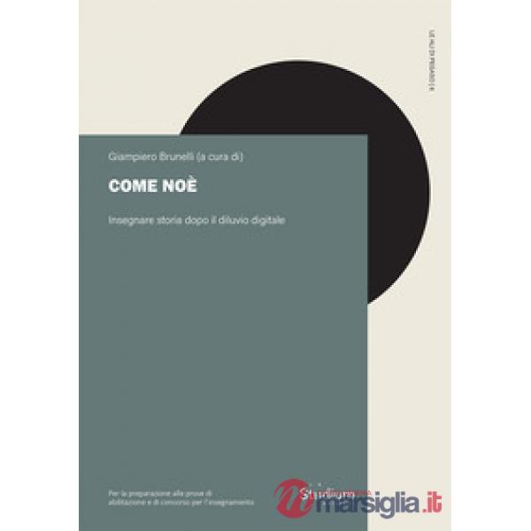 Come Noè. Insegnare storia dopo il diluvio digitale. Per la preparazione alle prove di abilitazione al concorso per l'insegnamen
