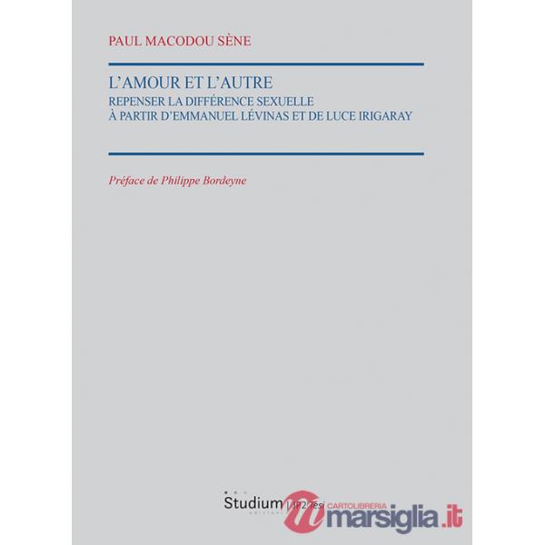 Amour et l'autre. Repenser la différence sexuelle à partir d'Emmauel Lévinas et de Luce Irigaray (L')