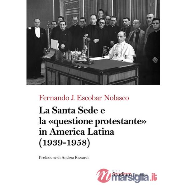 Santa Sede e la «questione protestante» in America Latina (1939-1958) (La)