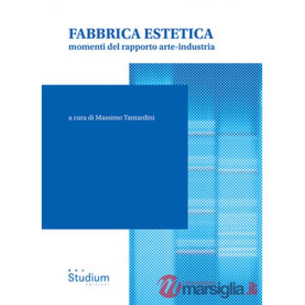 Fabbrica estetica. Momenti del rapporto arte-industria