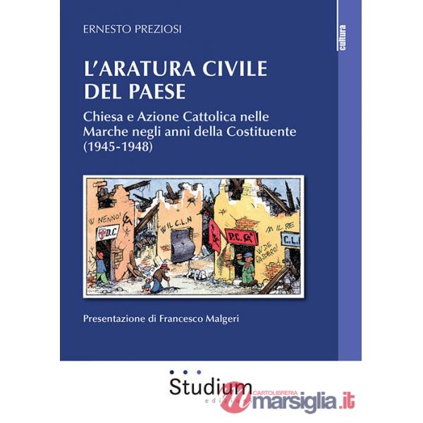 Aratura civile del paese. Chiesa e Azione Cattolica nelle Marche negli anni della Costituente (1945-1948) (L')