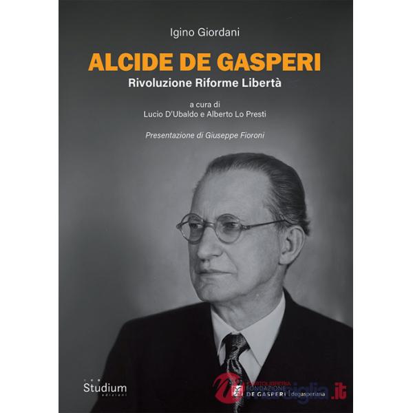 Alcide De Gasperi. Rivoluzione riforme libertà