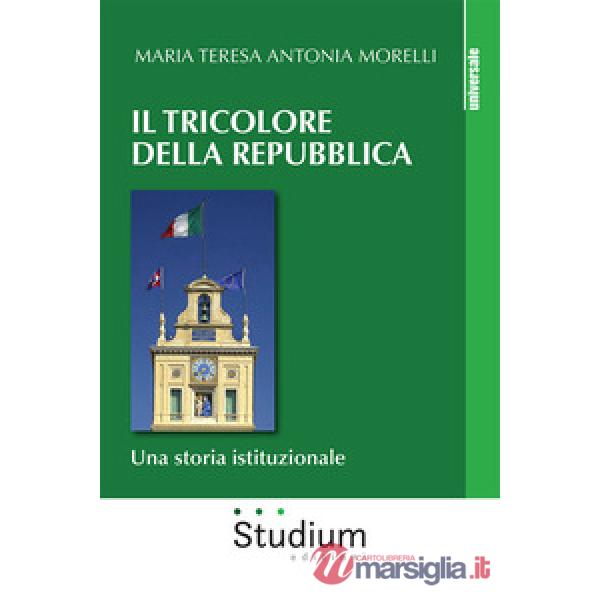 Tricolore della Repubblica. Una storia istituzionale (Il)