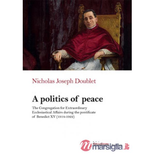 Politics of peace. The Congregation for extraordinary ecclesiastical affair during the pontifcate of Benedict XV (1914-1922) (A)