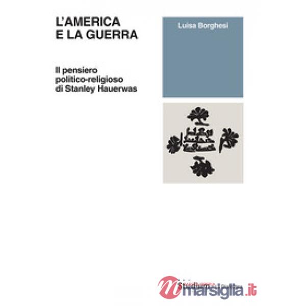 America e la guerra. Il pensiero politico-religioso di Stanley Hauerwas (L')
