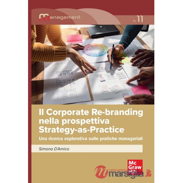 Corporate re-branding nella prospettiva Strategy-as-Practice. Una ricerca esplorativa sulle pratiche manageriali (Il)