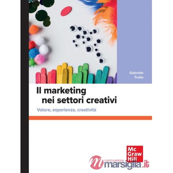 Marketing nei settori creativi. Valore, esperienza, creatività (Il)