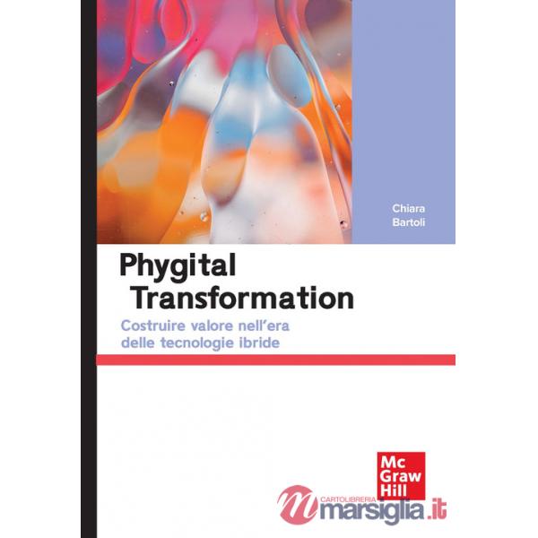 Phygital transformation. Costruire valore nell'era delle tecnologie ibride