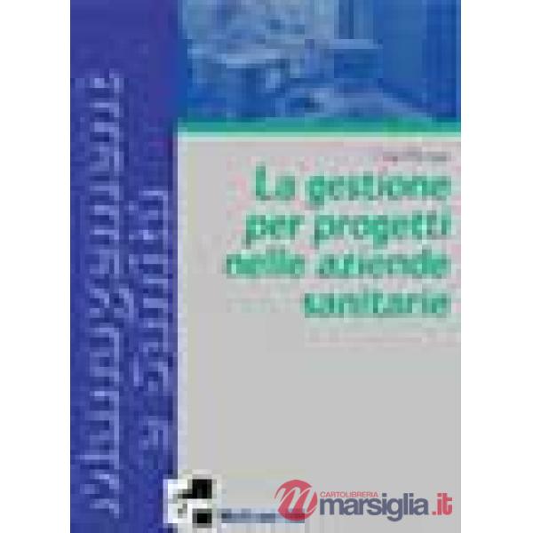 Project management per le aziende sanitarie. Scelte, strumenti, fattibilità per 