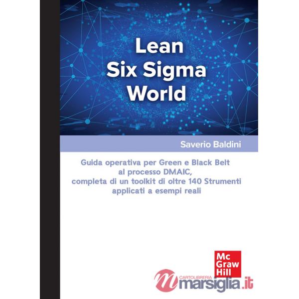 Lean Six Sigma World. Guida operativa per Green e Black Belt al processo DMAIC, completa di un toolkit di oltre 140 strumenti ap