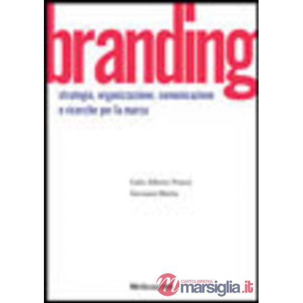 Branding. Strategie, organizzazione, comunicazione e ricerca per la marca