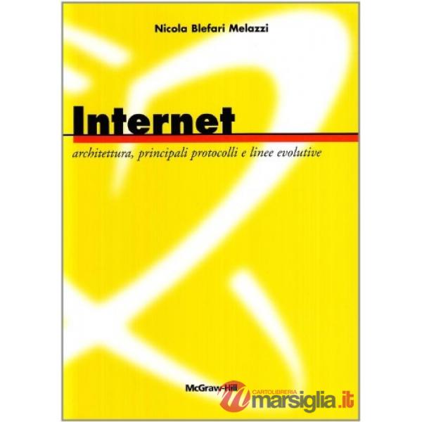 Internet: architettura, principali protocolli e linee evolutive. Con CD-ROM