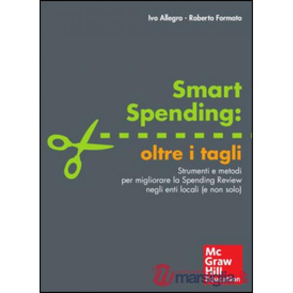 Smart spending: oltre i tagli. Strumenti e metodi per migliorare la spending review negli enti locali (e non solo)