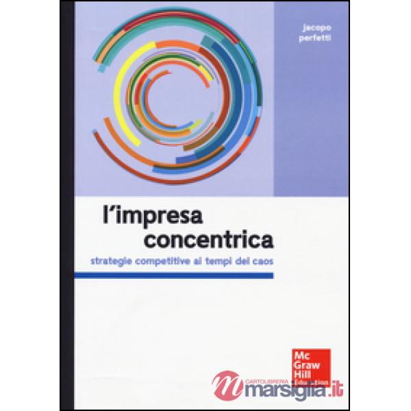Impresa concentrica. Strategie competitive ai tempi del caos (L')
