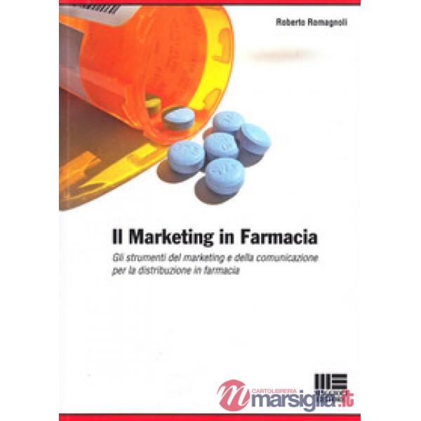 Il marketing in farmacia. Gli strumenti del marketing e della comunicazione per la distribuzione in farmacia.