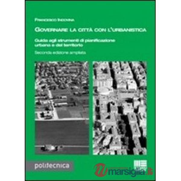 Governare la città con l'urbanistica. Guida agli strumenti di pianificazione urbana del territorio