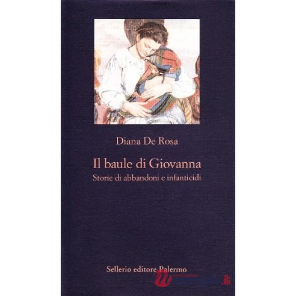 Baule di Giovanna. Storie di abbandoni e infanticidi (Il)