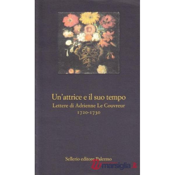 Attrice e il suo tempo. Lettere di Adrienne Le Couvreur (1720-1730) (Un')