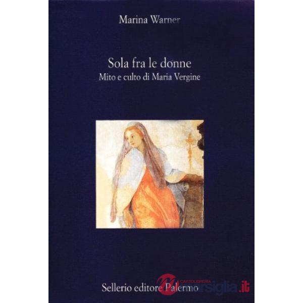 Sola fra le donne. Mito e culto di Maria Vergine