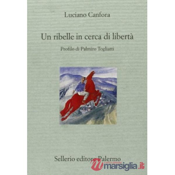 Ribelle in cerca di libertà. Profilo di Palmiro Togliatti (Un)